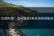 91网科普：丑闻背后5条亲测有效秘诀