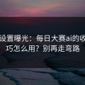 隐藏设置曝光：每日大赛ai的收藏技巧怎么用？别再走弯路