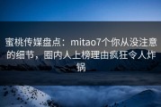 蜜桃传媒盘点：mitao7个你从没注意的细节，圈内人上榜理由疯狂令人炸锅