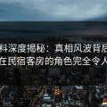 51爆料深度揭秘：真相风波背后，神秘人在民宿客房的角色完全令人意外
